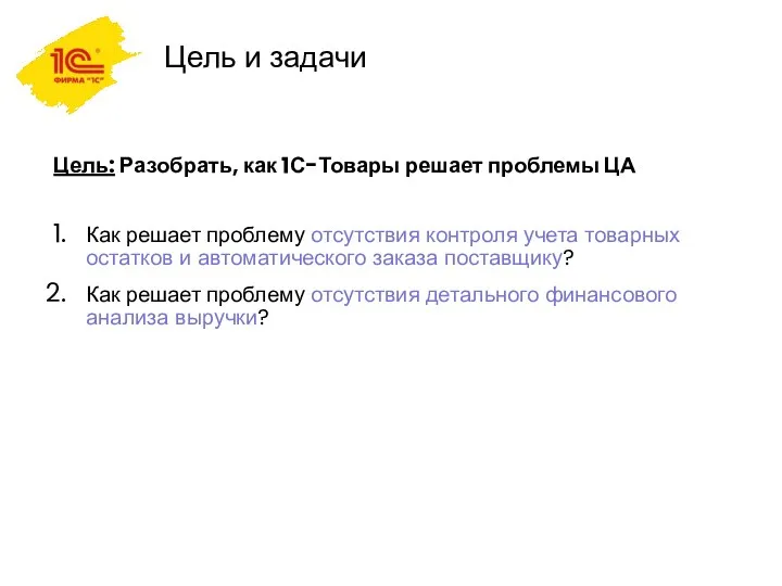 Цель и задачи Цель: Разобрать, как 1С-Товары решает проблемы ЦА Как