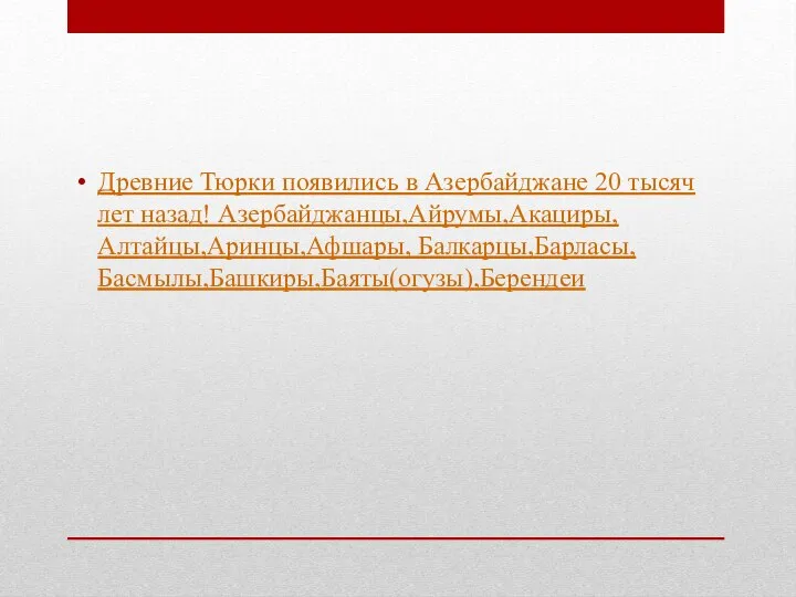 Древние Тюрки появились в Азербайджане 20 тысяч лет назад! Азербайджанцы,Айрумы,Акациры,Алтайцы,Ари­нцы,Афшары, Балкарцы,Барласы,Басмылы,Башкиры,Баяты(огузы),Берендеи