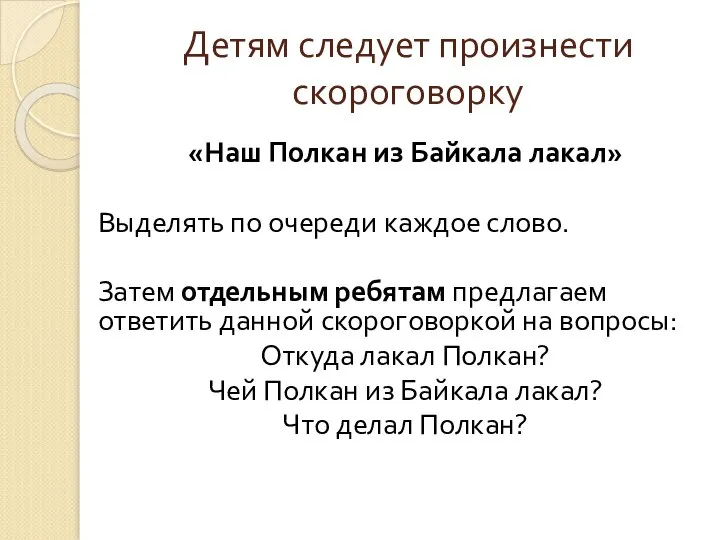 Детям следует произнести скороговорку «Наш Полкан из Байкала лакал» Выделять по