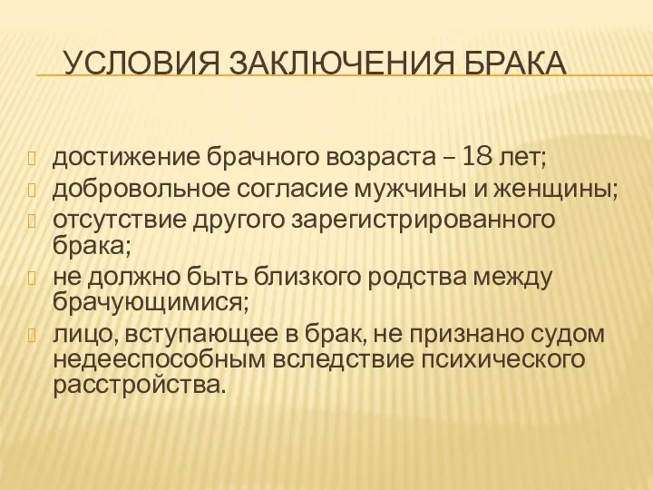 УСЛОВИЯ ЗАКЛЮЧЕНИЯ БРАКА достижение брачного возраста – 18 лет; добровольное согласие