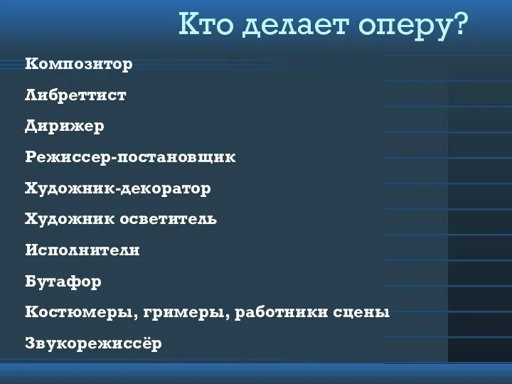 Кто делает оперу? Композитор Либреттист Дирижер Режиссер-постановщик Художник-декоратор Художник осветитель Исполнители