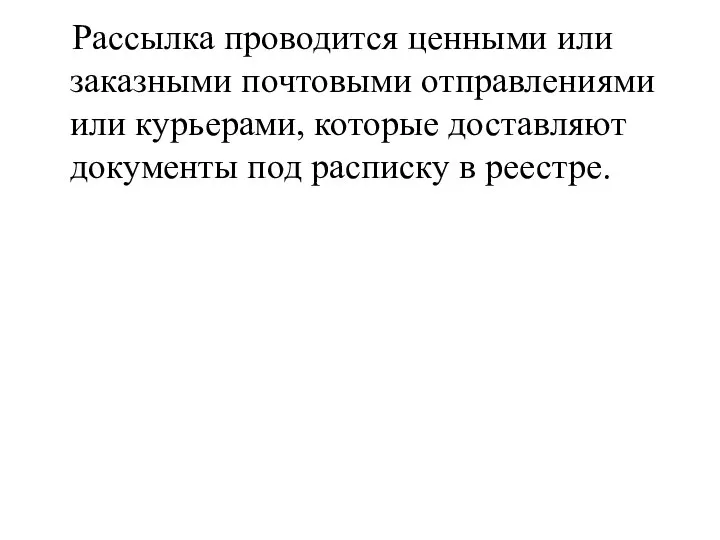 Рассылка проводится ценными или заказными почтовыми отправлениями или курьерами, которые доставляют документы под расписку в реестре.