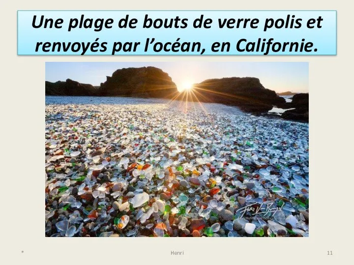 Une plage de bouts de verre polis et renvoyés par l’océan, en Californie. * Henri