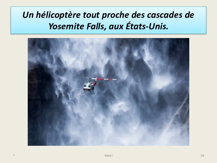 Un hélicoptère tout proche des cascades de Yosemite Falls, aux États-Unis. * Henri