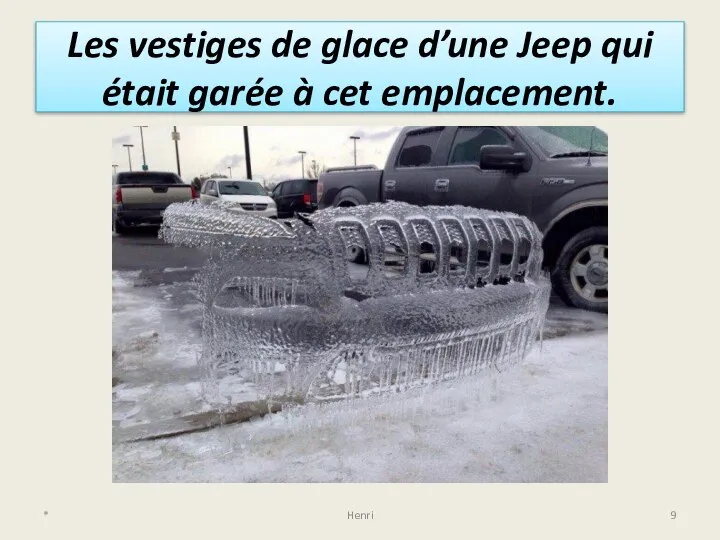 Les vestiges de glace d’une Jeep qui était garée à cet emplacement. * Henri