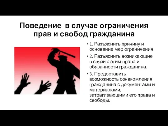 Поведение в случае ограничения прав и свобод гражданина 1. Разъяснить причину