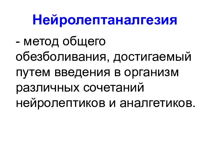 Нейролептаналгезия - метод общего обезболивания, достигаемый путем введения в организм различных сочетаний нейролептиков и аналгетиков.