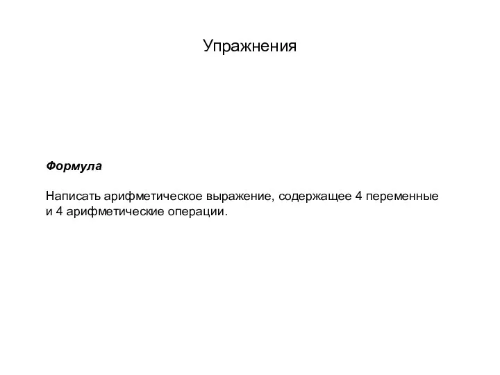 Упражнения Формула Написать арифметическое выражение, содержащее 4 переменные и 4 арифметические операции.