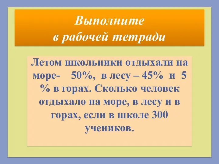 Выполните в рабочей тетради Летом школьники отдыхали на море- 50%, в