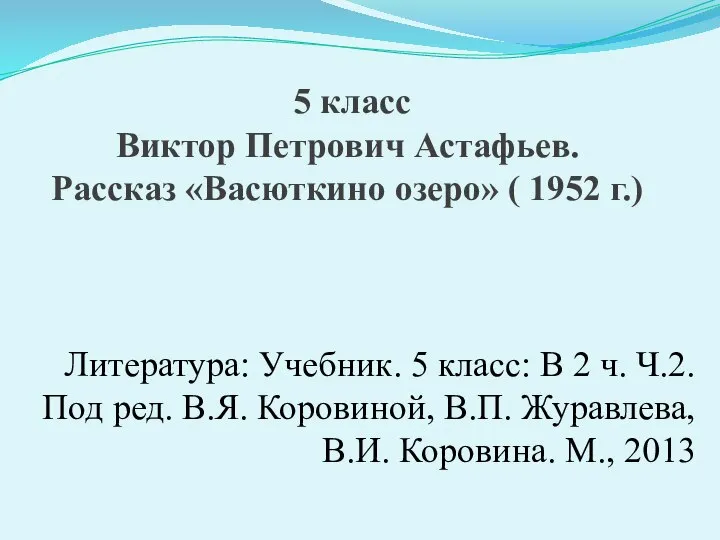 5 класс Виктор Петрович Астафьев. Рассказ «Васюткино озеро» ( 1952 г.)