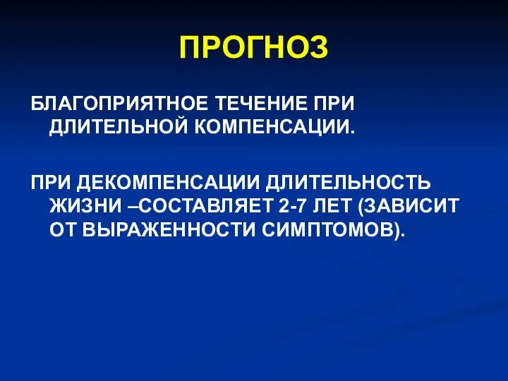 ПРОГНОЗ БЛАГОПРИЯТНОЕ ТЕЧЕНИЕ ПРИ ДЛИТЕЛЬНОЙ КОМПЕНСАЦИИ. ПРИ ДЕКОМПЕНСАЦИИ ДЛИТЕЛЬНОСТЬ ЖИЗНИ –СОСТАВЛЯЕТ