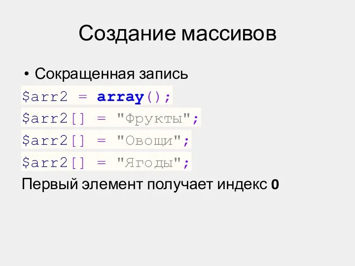 Создание массивов Сокращенная запись $arr2 = array(); $arr2[] = "Фрукты"; $arr2[]