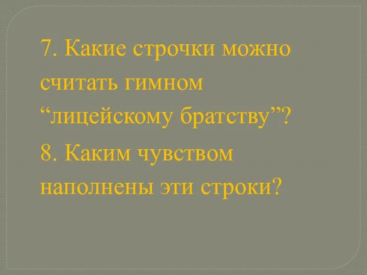 7. Какие строчки можно считать гимном “лицейскому братству”? 8. Каким чувством наполнены эти строки?