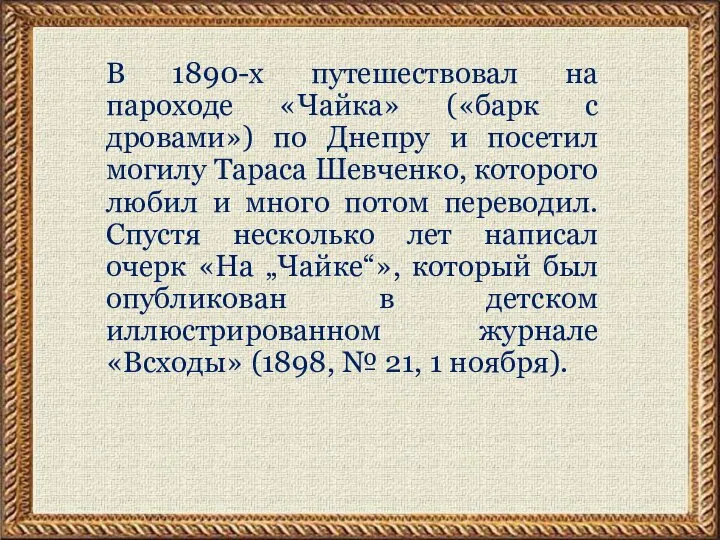 В 1890-х путешествовал на пароходе «Чайка» («барк с дровами») по Днепру