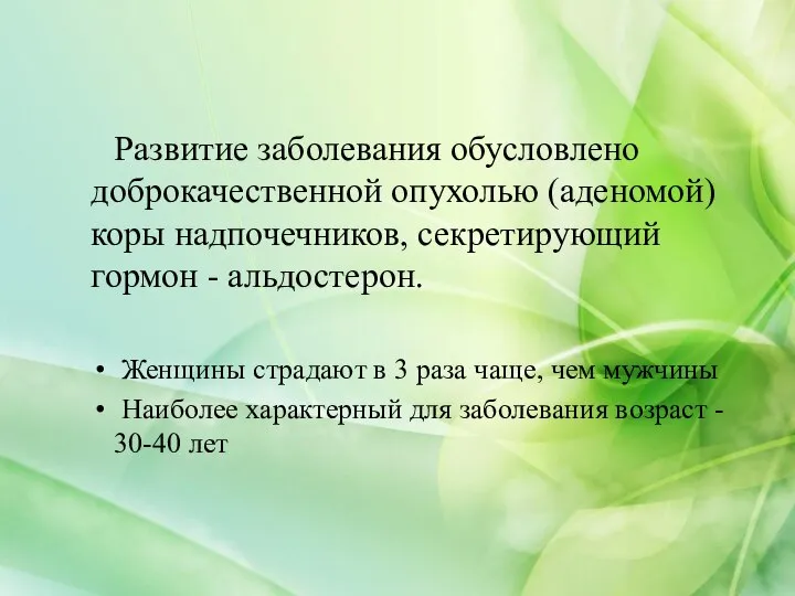 Развитие заболевания обусловлено доброкачественной опухолью (аденомой) коры надпочечников, секретирующий гормон -