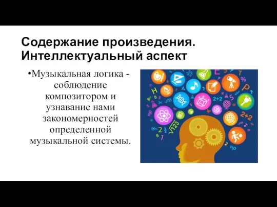 Содержание произведения. Интеллектуальный аспект Музыкальная логика - соблюдение композитором и узнавание нами закономерностей определенной музыкальной системы.