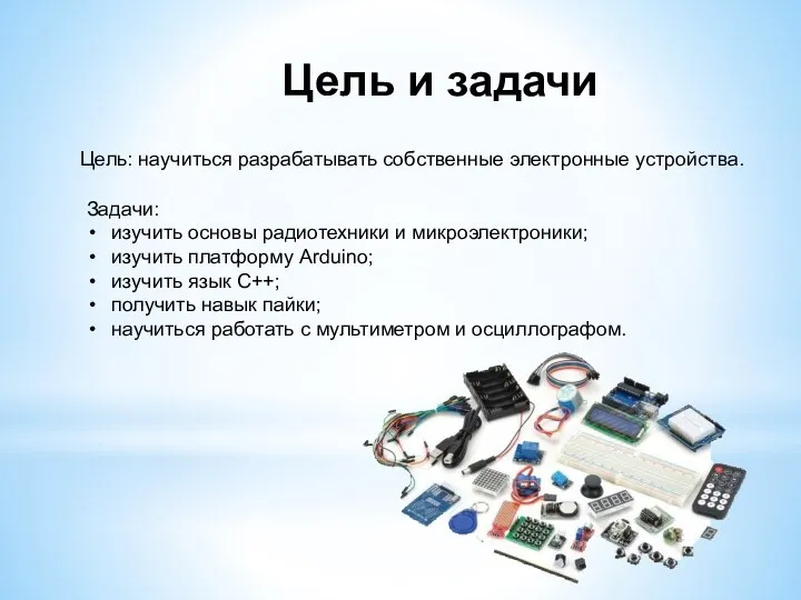 Цель и задачи Цель: научиться разрабатывать собственные электронные устройства. Задачи: изучить