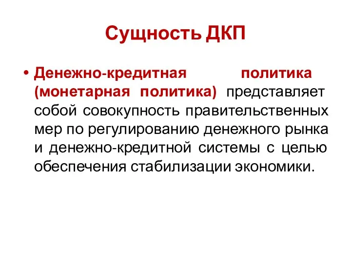 Сущность ДКП Денежно-кредитная политика (монетарная политика) представляет собой совокупность правительственных мер