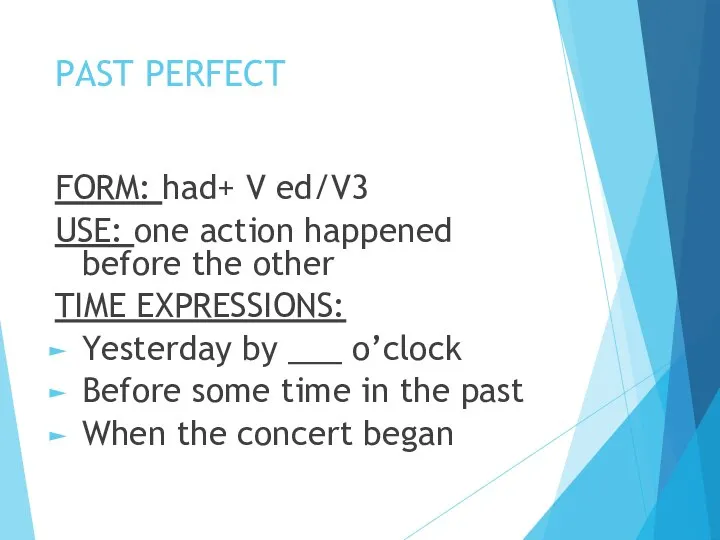 PAST PERFECT FORM: had+ V ed/V3 USE: one action happened before