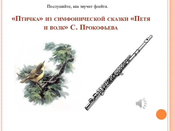 «Птичка» из симфонической сказки «Петя и волк» С. Прокофьева Послушайте, как звучит флейта.