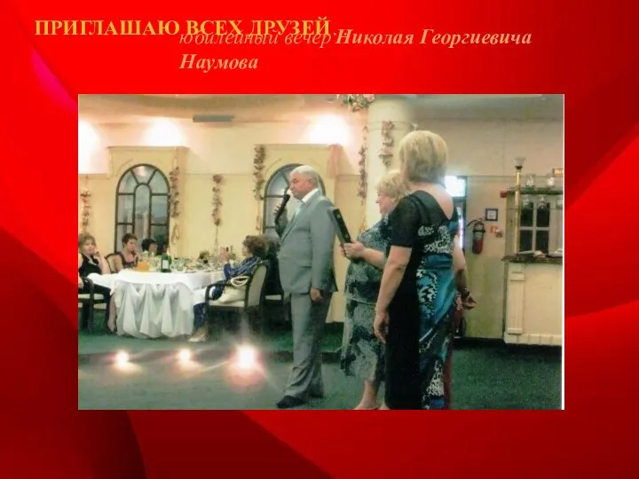 ПРИГЛАШАЮ ВСЕХ ДРУЗЕЙ… юбилейный вечер Николая Георгиевича Наумова