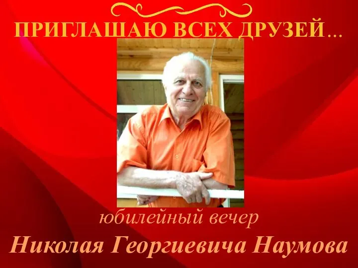 юбилейный вечер Николая Георгиевича Наумова ПРИГЛАШАЮ ВСЕХ ДРУЗЕЙ…