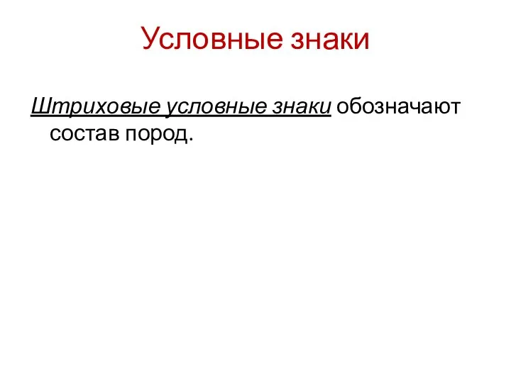 Условные знаки Штриховые условные знаки обозначают состав пород.