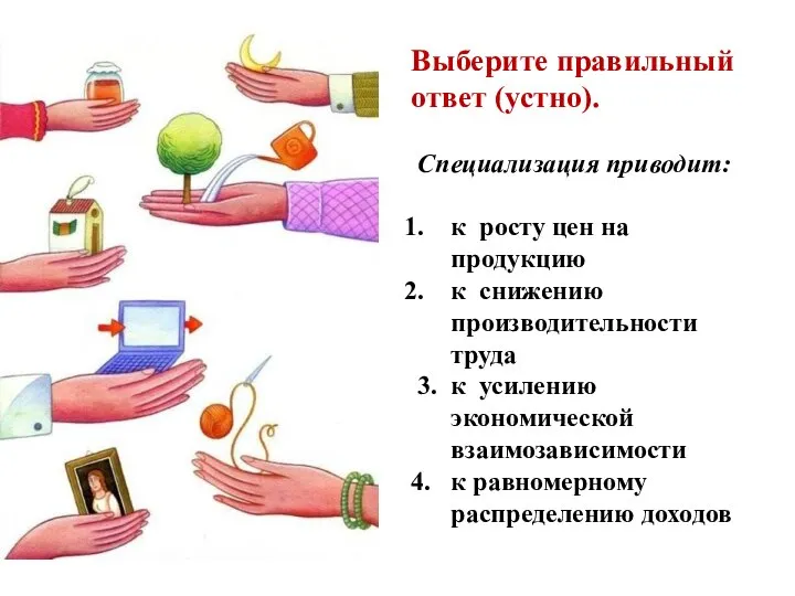 Выберите правильный ответ (устно). Специализация приводит: к росту цен на продукцию