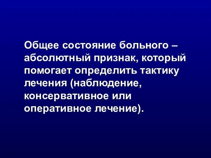 Общее состояние больного – абсолютный признак, который помогает определить тактику лечения (наблюдение, консервативное или оперативное лечение).