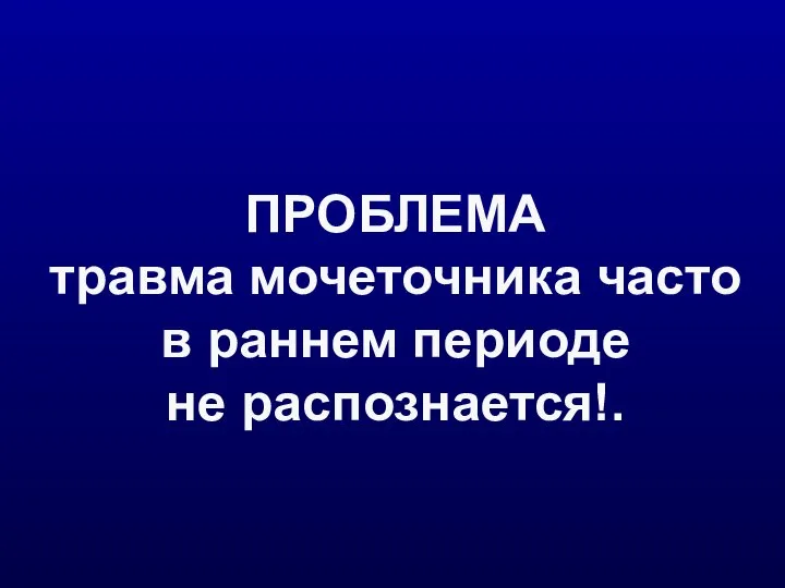 ПРОБЛЕМА травма мочеточника часто в раннем периоде не распознается!.