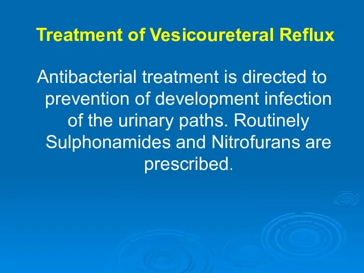 Treatment of Vesicoureteral Reflux Antibacterial treatment is directed to prevention of