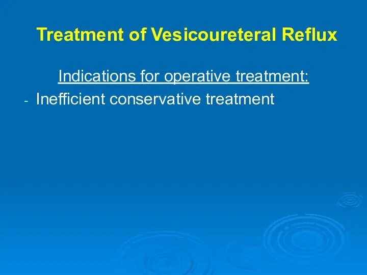 Treatment of Vesicoureteral Reflux Indications for operative treatment: Inefficient conservative treatment