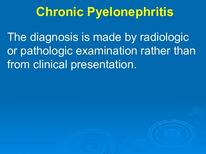 Chronic Pyelonephritis The diagnosis is made by radiologic or pathologic examination rather than from clinical presentation.