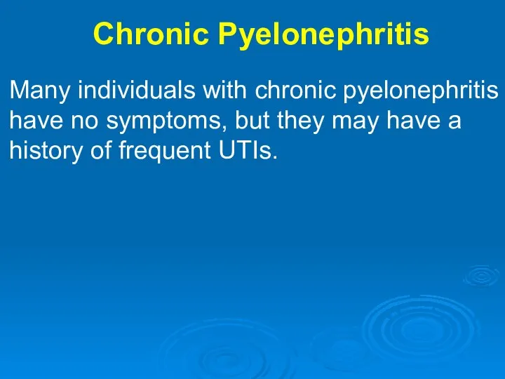 Chronic Pyelonephritis Many individuals with chronic pyelonephritis have no symptoms, but