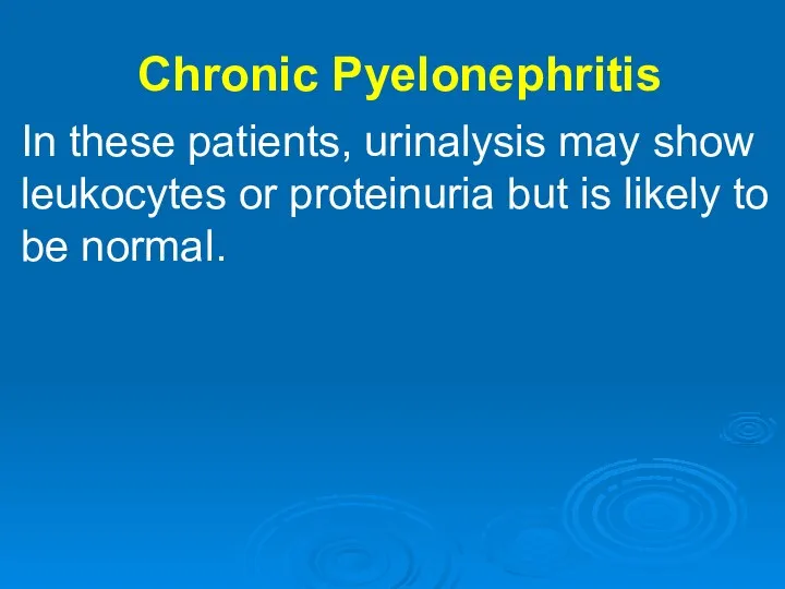 Chronic Pyelonephritis In these patients, urinalysis may show leukocytes or proteinuria