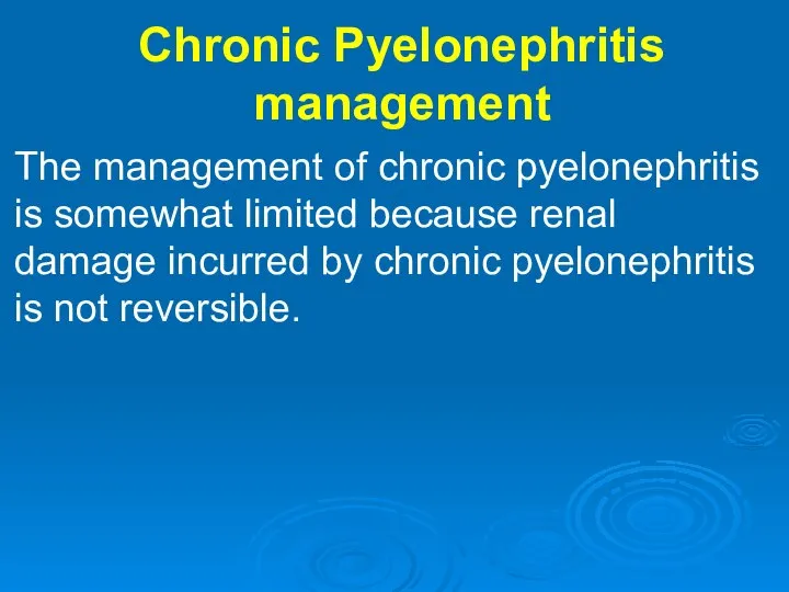 Chronic Pyelonephritis management The management of chronic pyelonephritis is somewhat limited