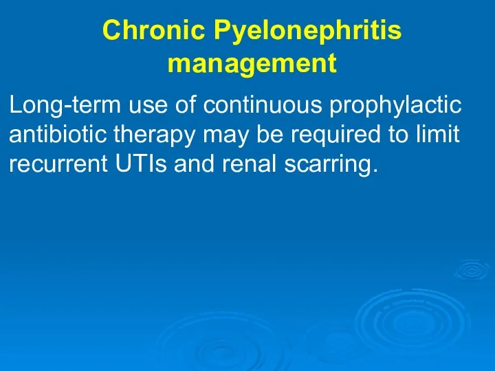 Chronic Pyelonephritis management Long-term use of continuous prophylactic antibiotic therapy may