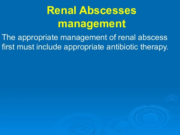 Renal Abscesses management The appropriate management of renal abscess first must include appropriate antibiotic therapy.