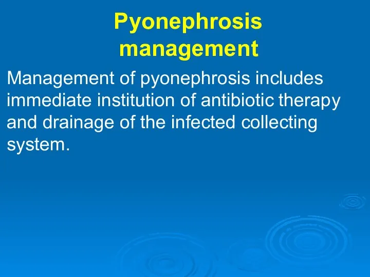 Pyonephrosis management Management of pyonephrosis includes immediate institution of antibiotic therapy