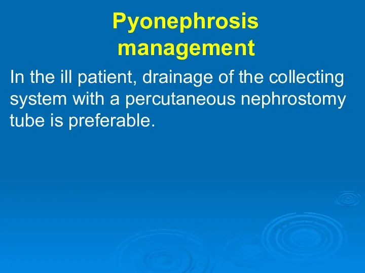 Pyonephrosis management In the ill patient, drainage of the collecting system