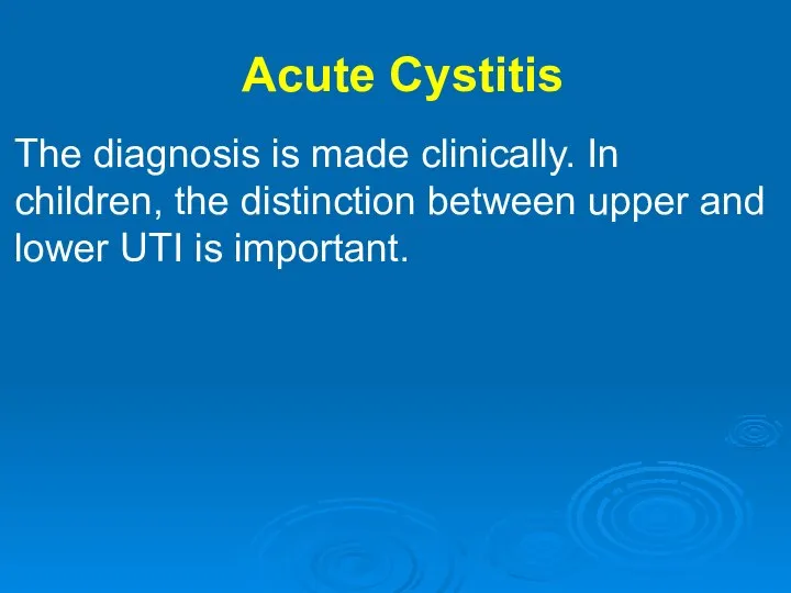 Acute Cystitis The diagnosis is made clinically. In children, the distinction