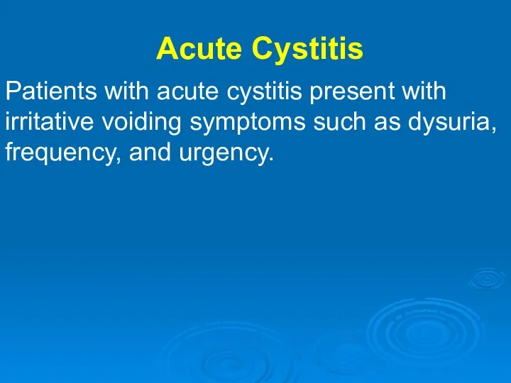 Acute Cystitis Patients with acute cystitis present with irritative voiding symptoms