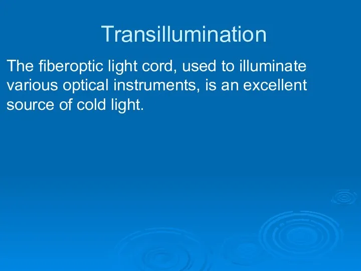 Transillumination The fiberoptic light cord, used to illuminate various optical instruments,