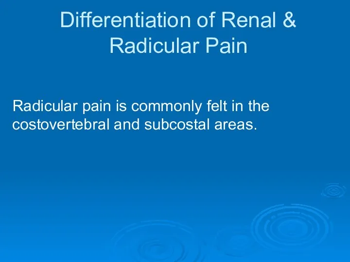 Differentiation of Renal & Radicular Pain Radicular pain is commonly felt