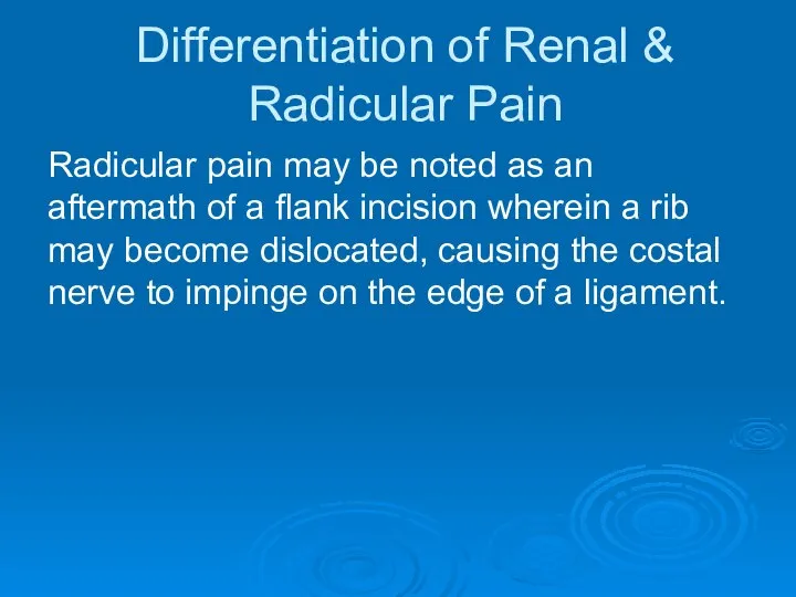 Differentiation of Renal & Radicular Pain Radicular pain may be noted