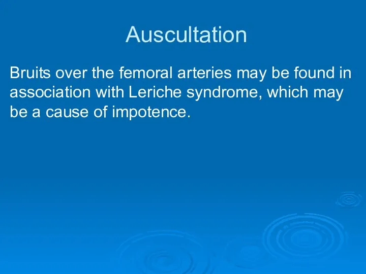 Auscultation Bruits over the femoral arteries may be found in association