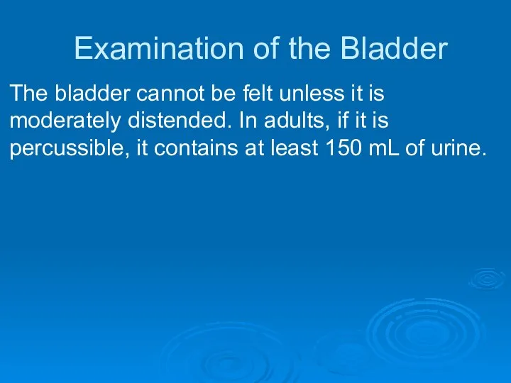 Examination of the Bladder The bladder cannot be felt unless it