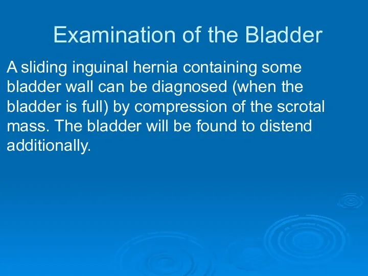 Examination of the Bladder A sliding inguinal hernia containing some bladder