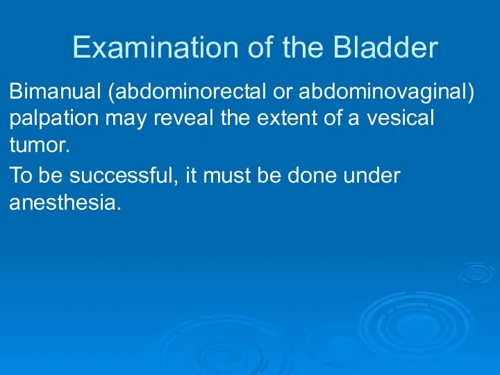 Examination of the Bladder Bimanual (abdominorectal or abdominovaginal) palpation may reveal