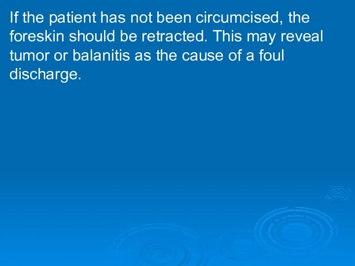 If the patient has not been circumcised, the foreskin should be